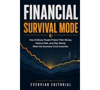 Financial Survival Mode: How to Protect Your Money, Manage Debt, Reduce Risk, and Stay Steady Through Inflation, Recession, and Economic Uncertainty