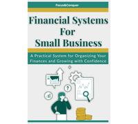Financial Systems for Small Business: A Practical System for Organizing Your Finances and Growing with Confidence