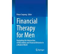 Financial Therapy for Men: Navigating the Intersection of Masculinity and Financial Behavior in a Modern World