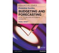 Financial Times Essential Guide to Budgeting and Forecasting, The : How to Deliver Accurate Numbers