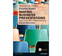 Financial Times Essential Guide to Making Business Presentations, The : How To Design And Deliver Your Message With Maximum Impact