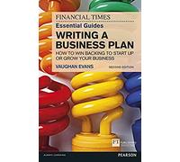 Financial Times Essential Guide to Writing a Business Plan, The: How to win backing to start up or grow your business (The FT Guides)