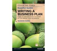 Financial Times Essential Guides Writing a Business Plan: How to win backing to start up or grow your business (The FT Guides)
