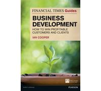 Financial Times Guide to Business Development, The : How to Win Profitable Customers and Clients
