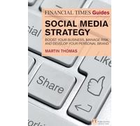Financial Times Guide to Social Media Strategy, The: Boost your business, manage risk and develop your personal brand (The FT Guides)