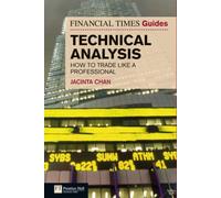 Financial Times Guide to Technical Analysis, The : Ten Steps To Becoming A Professional Trader