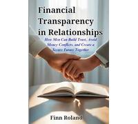 Financial Transparency in Relationships: How Men Can Build Trust, Avoid Money Conflicts, and Create a Secure Future Together