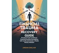 FINANCIAL TRAUMA RECOVERY GUIDE: Practical Tools to Release Financial Anxiety, Strengthen Self-Worth, and Create a Stable Money Mindset