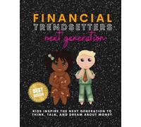 Financial Trendsetters Next Generation: Kids Inspire The Next Generation To Think, Talk, And Dream About Money
