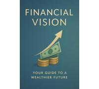 Financial Vision: Your guide to a Wealthier Future