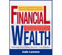 Financial Wealth: A New Path to Emotional Abundance: Rewriting Your Money Story for True Freedom (The Wealth Code Series: Unlock the 5 Dimensions of a Rich Life)