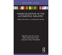 Financialisation in the Automotive Industry: Capital and Labour in Contemporary Society (Routledge Frontiers of Political Economy)