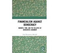 Financialism Against Democracy: Markets, Time, and the Collapse of Democratic Judgment