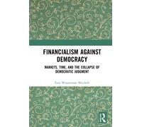 Financialism Against Democracy: Markets, Time, and the Collapse of Democratic Judgment