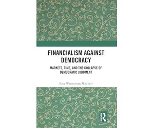 Financialism Against Democracy: Markets, Time, and the Collapse of Democratic Judgment