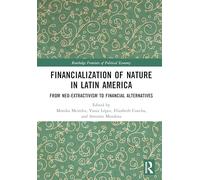 Financialization of Nature in Latin America: From Neo-Extractivism to Financial Alternatives (Routledge Frontiers of Political Economy)