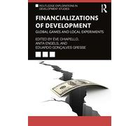 Financializations of Development: Global Games and Local Experiments (Routledge Explorations in Development Studies)