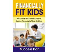 FINANCIALLY FIT KIDS: An Essential Parent’s Guide to Raising Financially Wise Children