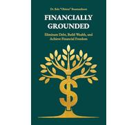 Financially Grounded: Eliminate Debt, Build Wealth, and Achieve Financial Freedom