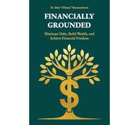Financially Grounded: Eliminate Debt, Build Wealth, and Achieve Financial Freedom