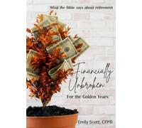 Financially Unbroken For the Golden Years: What the Bible Says About Retirement: An 8-Week Bible Study for Personal Finances, Estate Planning and Faithful Stewardship