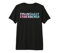 Financially Unburdened Money Freedom Premium T-Shirt