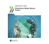 Financing a Water Secure Future (OECD Studies on Water)