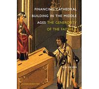 Financing Cathedral Building in the Middle Ages: The Generosity of the Faithful (2010)