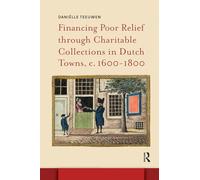 Financing Poor Relief through Charitable Collections in Dutch Towns, c. 1600-1800 (Amsterdam Studies in the Dutch Golden Age)