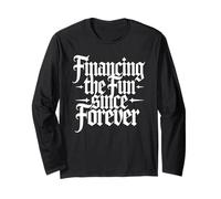 Financing The Fun Since Forever Gothic Long Sleeve T-Shirt