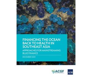 Financing the Ocean Back to Health in Southeast Asia : Approaches for Mainstreaming Blue Finance