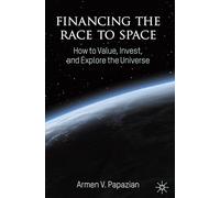 Financing the Race to Space: How to Value, Invest, and Explore the Universe