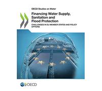 Financing water supply, sanitation and flood protection: challenges in EU member states and policy options (OECD studies on water)