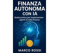 Finanza Autonoma con IA: Guida pratica per implementare agenti AI nella finanza
