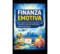 Finanza Emotiva: Come smettere di arrivare a fine mese “a caso” e costruire un sistema che funziona, anche se parti da zero
