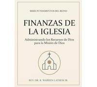FINANZAS DE LA IGLESIA: ADMINISTRANDO LOS RECURSOS DE DIOS PARA LA MISIÓN DE DIOS (Fundamentos del Reino)