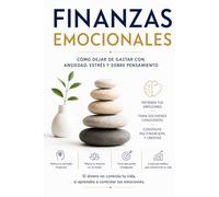 FINANZAS EMOCIONALES: Como Dejar De Gastar Con Ansiedad, Estrés y Sobre Pensamiento