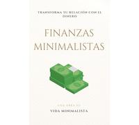 Finanzas Minimalistas: Transforma tu Relación con el Dinero: Descubre cómo simplificar tus finanzas, reducir el estrés y vivir una vida más plena con ... Prácticas para una Vida en el Minimalismo)