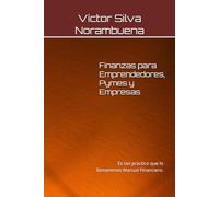 Finanzas para Emprendedores, Pymes y Empresas: Es tan práctico que lo llamaremos Manual Financiero.