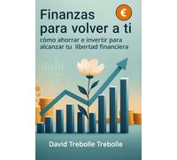 Finanzas para volver a ti: Cómo ahorrar e invertir para alcanzar tu libertad financiera