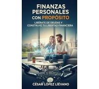 Finanzas Personales con Propósito: Libérate de Deudas y Construye tu Libertad Financiera