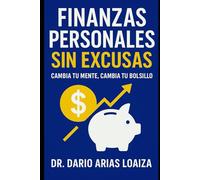Finanzas Personales Sin Excusas: Cambia tu Mente, Cambia tu Bolsillo (Riqueza Inteligente)