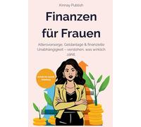Finanzen für Frauen - Selbstbestimmt & sicher vorsorgen: Altersvorsorge, Geldanlage & finanzielle Unabhängigkeit - endlich verstehen, was wirklich zählt. Dein Weg zu einem entspannten Umgang mit Geld.