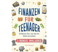 Finanzen Für Teenager: Lerne, wie du dein Geld im Griff hast, stressfrei sparst, mit dem Investieren beginnst und dir finanzielle Freiheit aufbaust - mit Übungen, Challenges und praktischen Tools