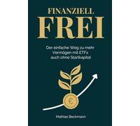 FINANZIELL FREI: Der einfache Weg zu mehr Vermögen mit ETFs auch ohne Startkapital