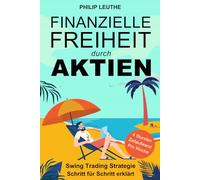 Finanzielle Freiheit durch Aktien: Swing Trading Strategie Schritt für Schritt erklärt - 4 Stunden Zeitaufwand pro Woche