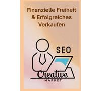 Finanzielle Freiheit & Erfolgreiches Verkaufen: 40 Kapitel für Creator:innen, Coaches und Unternehmer:innen, die mit Freude verkaufen wollen