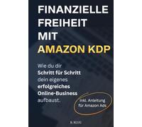 Finanzielle Freiheit mit Amazon KDP. Wie du dir Schritt für Schritt dein eigenes erfolgreiches Online-Business aufbaust.
