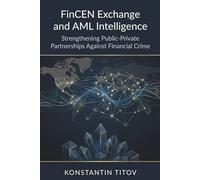 FinCEN Exchange and AML Intelligence: Strengthening Public-Private Partnerships Against Financial Crime: 4 (U.S. AML Regulatory Intelligence)