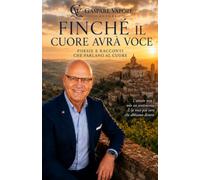 FINCHÉ IL CUORE AVRÀ VOCE: Poesie e racconti tra amore, memoria e paesaggi dell'anima (LE STAGIONI DEL CUORE Storie, poesie e ricordi che parlano all'anima)